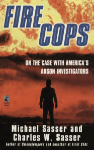 Title: Fire Cops: On the Case with America's Arson Investigators, Author: Michael Sasser