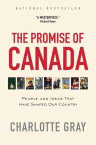 Title: The Promise of Canada: 150 Years--People and Ideas That Have Shaped Our Country, Author: Charlotte Gray