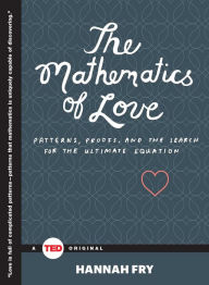 Title: The Mathematics of Love: Patterns, Proofs, and the Search for the Ultimate Equation, Author: Hannah Fry