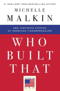 Title: Who Built That: Awe-Inspiring Stories of American Tinkerpreneurs, Author: Michelle Malkin