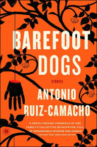 Title: Barefoot Dogs: Stories, Author: Antonio Ruiz-Camacho