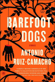 Title: Barefoot Dogs, Author: Antonio Ruiz-Camacho