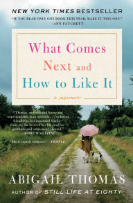 Title: What Comes Next and How to Like It, Author: Abigail Thomas