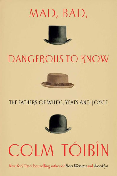 Mad, Bad, Dangerous to Know: The Fathers of Wilde, Yeats and Joyce