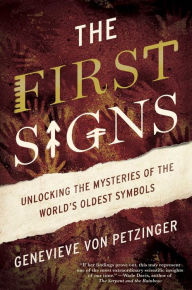 The First Signs: My Quest to Unlock the Mysteries of the World's Oldest Symbols