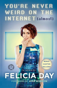 Title: You're Never Weird on the Internet (Almost): A Memoir, Author: Felicia Day