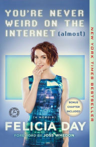 Title: You're Never Weird on the Internet (Almost): A Memoir, Author: Felicia Day