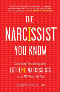 Title: The Narcissist You Know: Defending Yourself Against Extreme Narcissists in an All-About-Me Age, Author: Joseph Burgo