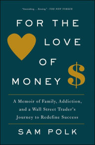 Title: For the Love of Money: A Memoir, Author: Sam Polk