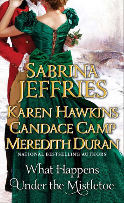 Title: What Happens Under the Mistletoe, Author: Sabrina Jeffries, Karen Hawkins, Candace Camp, Meredith Duran