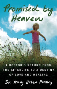 Title: Promised by Heaven: A Doctor's Return from the Afterlife to a Destiny of Love and Healing, Author: Mary Helen Hensley