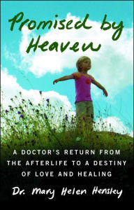 Title: Promised by Heaven: A Doctor's Return from the Afterlife to a Destiny of Love and Healing, Author: Mary Helen Hensley