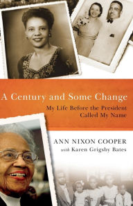 Title: A Century and Some Change: My Life Before the President Called My Name, Author: Ann Nixon Cooper