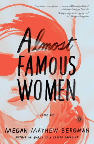 Title: Almost Famous Women, Author: Megan Mayhew Bergman