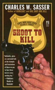 Title: Shoot to Kill: Cops Who Have Used Deadly Force, Author: Charles W. Sasser
