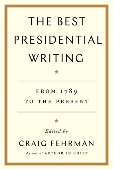 the Best Presidential Writing: From 1789 to Present