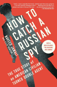 Title: How to Catch a Russian Spy: The True Story of an American Civilian Turned Double Agent, Author: Naveed Jamali