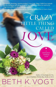 Title: Crazy Little Thing Called Love: A Destination Wedding Novel, Author: Beth K. Vogt