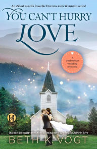 Title: You Can't Hurry Love: A Destination Wedding eNovella, Author: Beth K. Vogt