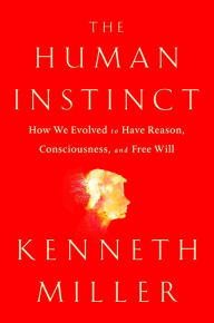 Title: The Human Instinct: How We Evolved to Have Reason, Consciousness, and Free Will, Author: Kenneth R. Miller
