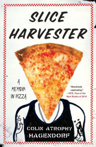 Title: Slice Harvester: A Memoir in Pizza, Author: Colin Atrophy Hagendorf