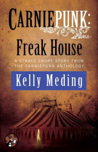 Title: Carniepunk: Freak House, Author: Kelly Meding