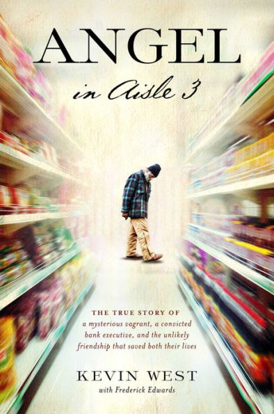 Angel in Aisle 3: The True Story of a Mysterious Vagrant, a Convicted Bank Executive, and the Unlikely Friendship That Saved Both Their Lives