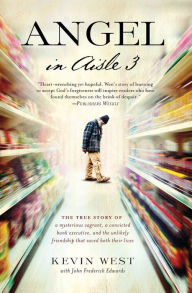 Title: Angel in Aisle 3: The True Story of a Mysterious Vagrant, a Convicted Bank Executive, and the Unlikely Friendship That Saved Both Their Lives, Author: Kevin West