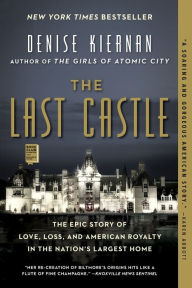 Title: The Last Castle: The Epic Story of Love, Loss, and American Royalty in the Nation's Largest Home, Author: Denise Kiernan