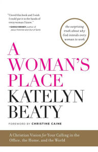 Title: A Woman's Place: A Christian Vision for Your Calling in the Office, the Home, and the World, Author: Katelyn Beaty