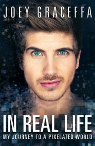 Title: In Real Life: My Journey to a Pixelated World, Author: Joey Graceffa
