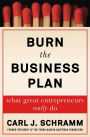 Burn the Business Plan: What Great Entrepreneurs Really Do