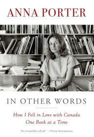 Title: In Other Words: How I Fell in Love with Canada One Book at a Time, Author: Anna Porter