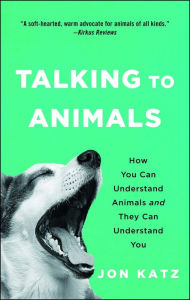 Title: Talking to Animals: How You Can Understand Animals and They Can Understand You, Author: Jon Katz
