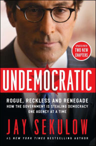 Title: Undemocratic: How Unelected, Unaccountable Bureaucrats Are Stealing Your Liberty and Freedom, Author: Jay Sekulow