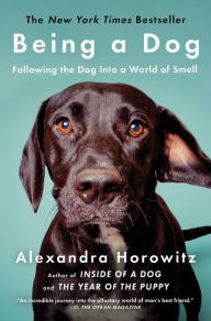 Title: Being a Dog: Following the Dog Into a World of Smell, Author: Alexandra Horowitz