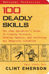 Title: 100 Deadly Skills: The SEAL Operative's Guide to Eluding Pursuers, Evading Capture, and Surviving Any Dangerous Situation, Author: Clint Emerson