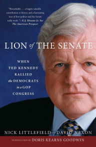 Title: Lion of the Senate: When Ted Kennedy Rallied the Democrats in a GOP Congress, Author: Nick Littlefield