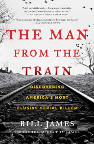 Title: The Man from the Train: The Solving of a Century-Old Serial Killer Mystery, Author: Bill James