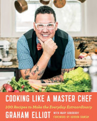 Title: Cooking Like a Master Chef: 100 Recipes to Make the Everyday Extraordinary, Author: Graham Elliot