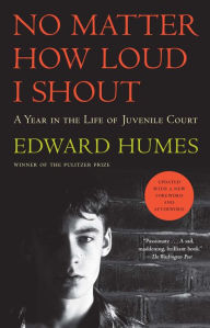 Title: No Matter How Loud I Shout: A Year in the Life of Juvenile Court, Author: Edward Humes