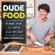 Title: DudeFood: A Guy's Guide to Cooking Kick-Ass Food, Author: Dan Churchill
