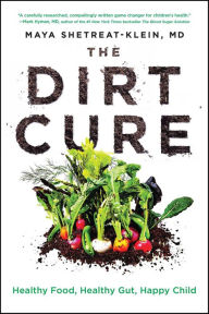 Title: The Dirt Cure: Healthy Food, Healthy Gut, Happy Child, Author: Maya Shetreat-Klein