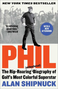 Free download ebook textbooks Phil: The Rip-Roaring (and Unauthorized!) Biography of Golf's Most Colorful Superstar by Alan Shipnuck 