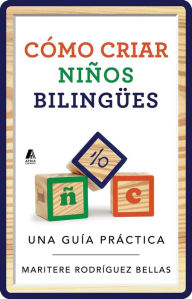 Title: Como criar ninos bilingues (Raising Bilingual Children Spanish edition): Una guia practica, Author: Maritere Rodriguez Bellas