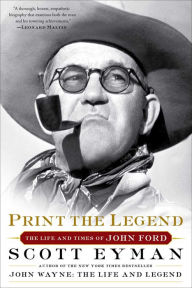 Title: Print the Legend: The Life and Times of John Ford, Author: Scott Eyman