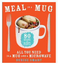 Title: Meal in a Mug: 80 Fast, Easy Recipes for Hungry People-All You Need Is a Mug and a Microwave, Author: Denise Smart
