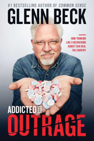 Title: Addicted to Outrage: How Thinking like a Recovering Addict Can Heal the Country, Author: Glenn Beck