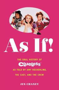 Title: As If!: The Oral History of Clueless as told by Amy Heckerling and the Cast and Crew, Author: Jen Chaney