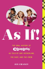 Title: As If!: The Oral History of Clueless as told by Amy Heckerling and the Cast and Crew, Author: Jen Chaney